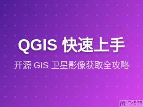 从 QGIS 到 Google Earth：开源 GIS 卫星影像获取全攻略